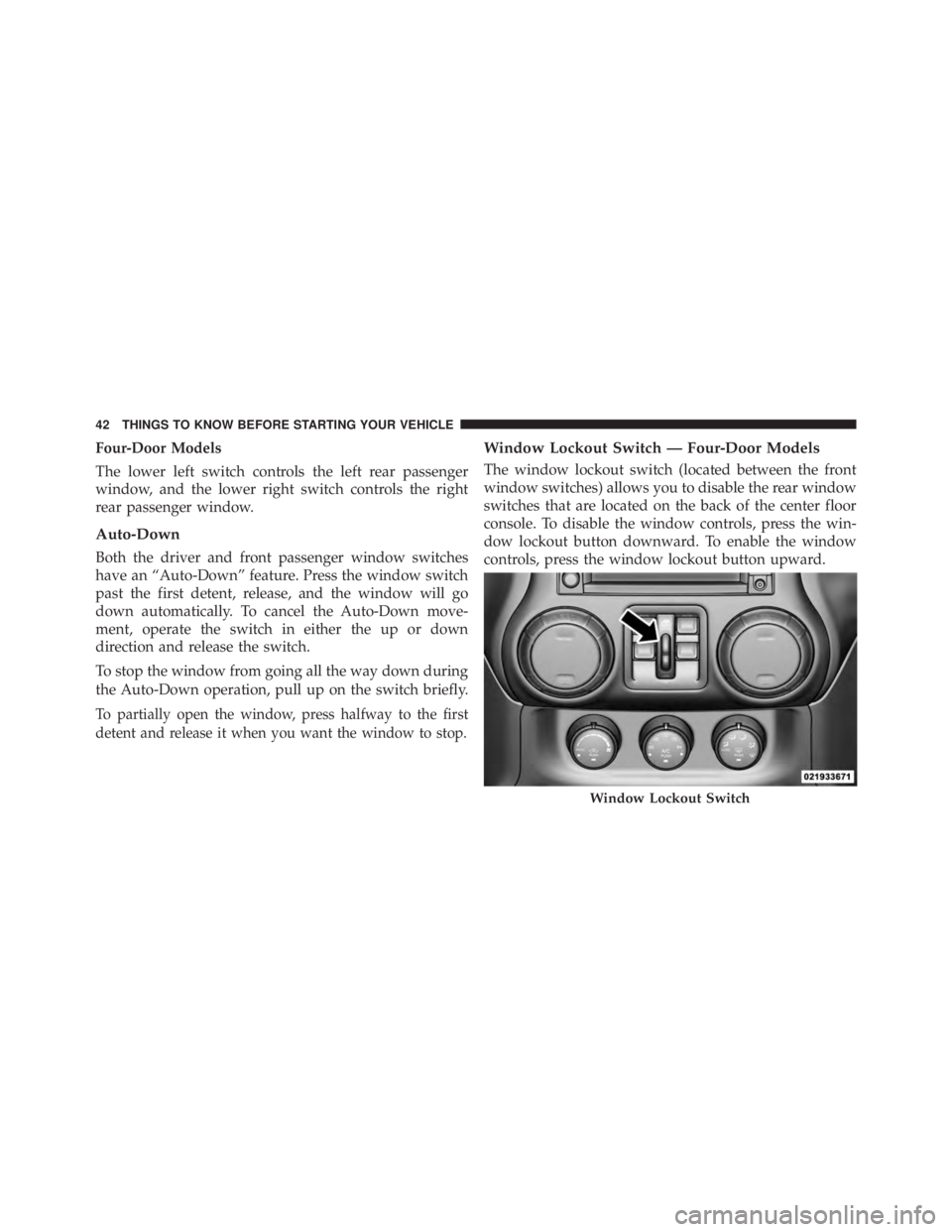 JEEP WRANGLER UNLIMITED 2013 Service Manual Four-Door Models
The lower left switch controls the left rear passenger
window, and the lower right switch controls the right
rear passenger window.
Auto-Down
Both the driver and front passenger windo JEEP WRANGLER UNLIMITED 2013 Service Manual Four-Door Models
The lower left switch controls the left rear passenger
window, and the lower right switch controls the right
rear passenger window.
Auto-Down
Both the driver and front passenger windo