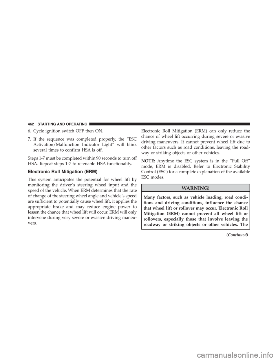 JEEP WRANGLER UNLIMITED 2013  Owners Manual 6. Cycle ignition switch OFF then ON.
7. If the sequence was completed properly, the “ESC
Activation/Malfunction Indicator Light” will blink
several times to confirm HSA is off.
Steps 1-7 must be 