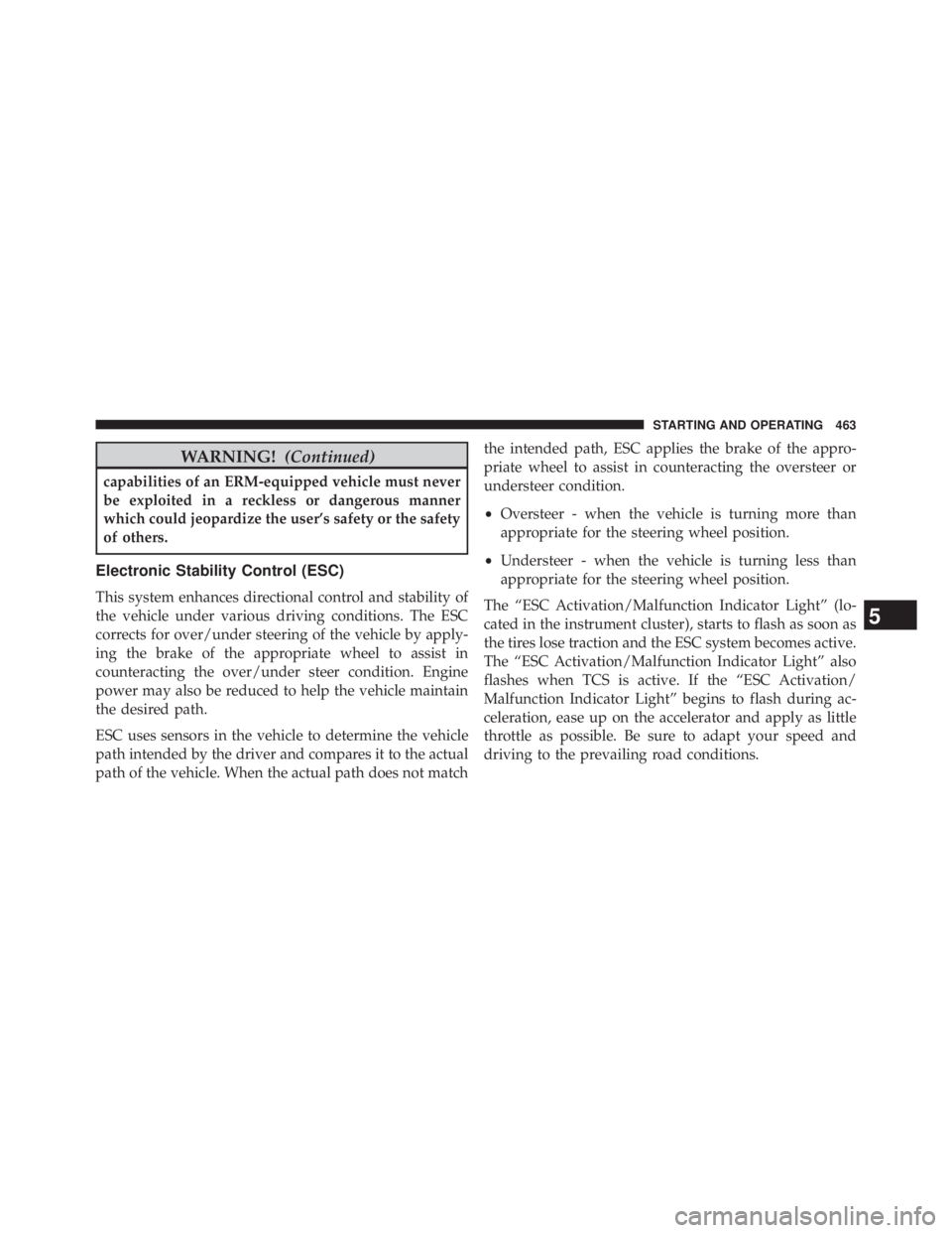 JEEP WRANGLER UNLIMITED 2013 Owners Manual WARNING! (Continued)capabilities of an ERM-equipped vehicle must never
be exploited in a reckless or dangerous manner
which could jeopardize the user’s safety or the safety
of others.
Electronic Sta JEEP WRANGLER UNLIMITED 2013 Owners Manual WARNING! (Continued)capabilities of an ERM-equipped vehicle must never
be exploited in a reckless or dangerous manner
which could jeopardize the user’s safety or the safety
of others.
Electronic Sta
