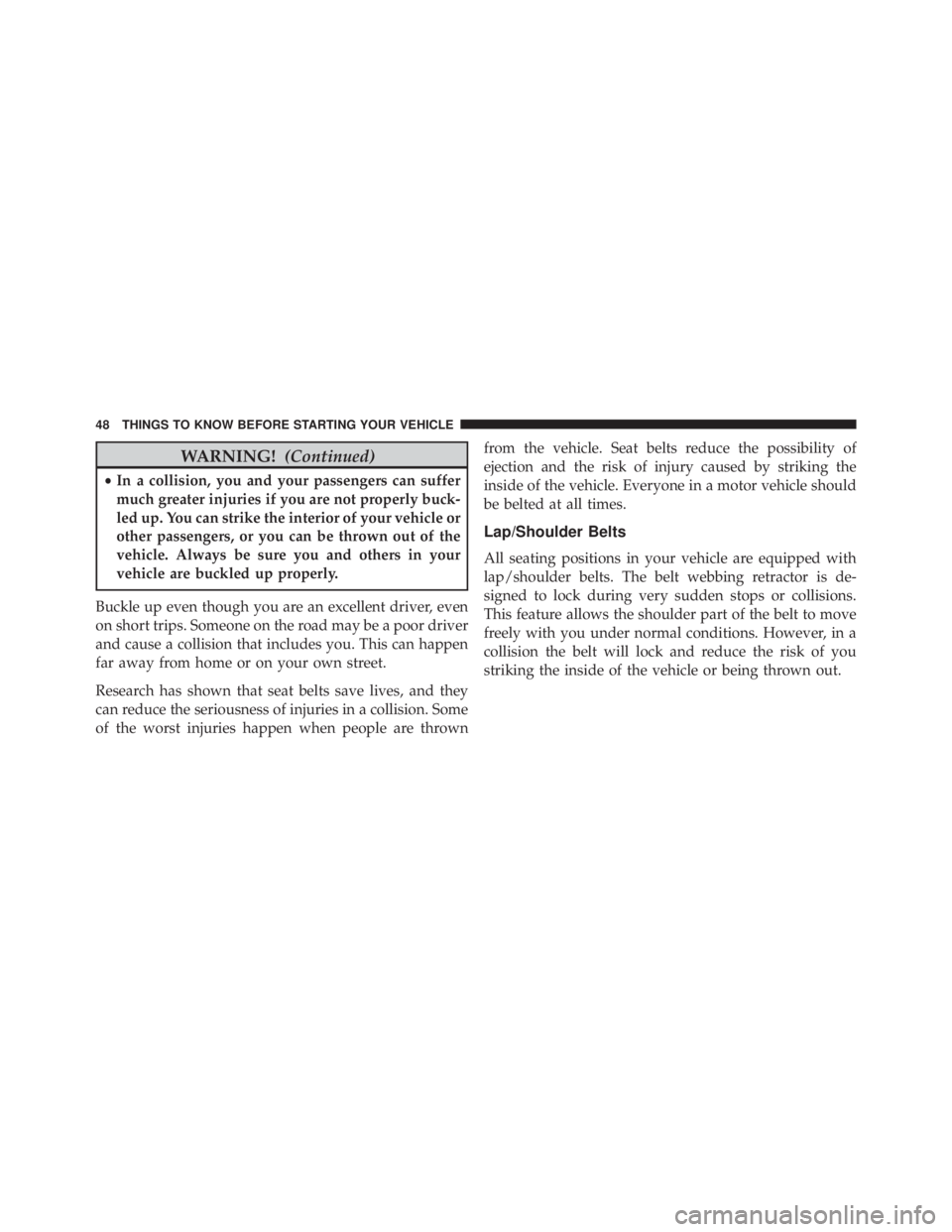 JEEP WRANGLER UNLIMITED 2013 Service Manual WARNING! (Continued)• In a collision, you and your passengers can suffer
much greater injuries if you are not properly buck-
led up. You can strike the interior of your vehicle or
other passengers, JEEP WRANGLER UNLIMITED 2013 Service Manual WARNING! (Continued)• In a collision, you and your passengers can suffer
much greater injuries if you are not properly buck-
led up. You can strike the interior of your vehicle or
other passengers,
