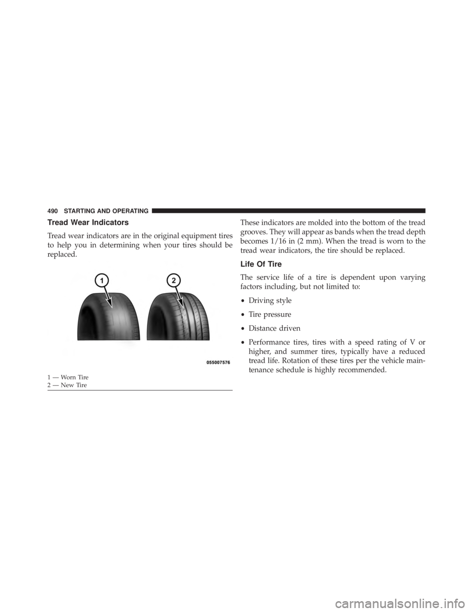 JEEP WRANGLER UNLIMITED 2013  Owners Manual Tread Wear Indicators
Tread wear indicators are in the original equipment tires
to help you in determining when your tires should be
replaced. These indicators are molded into the bottom of the tread

