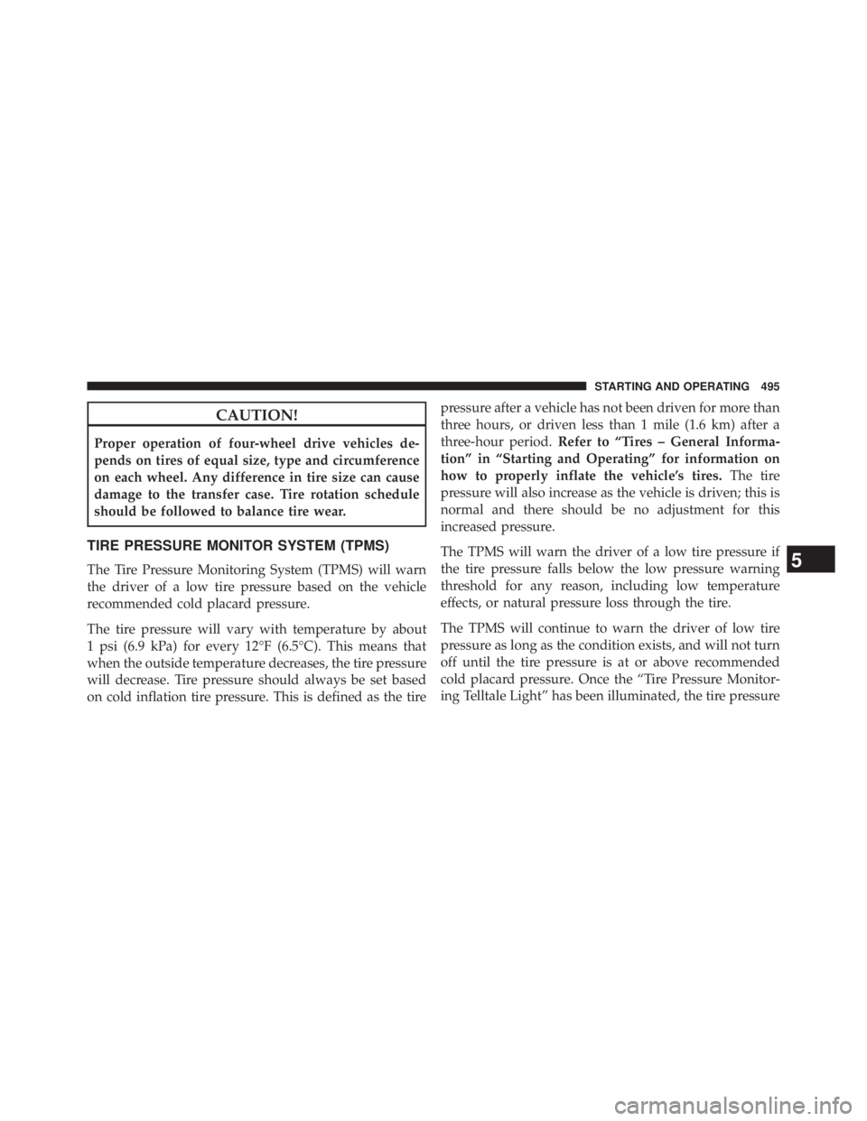 JEEP WRANGLER UNLIMITED 2013  Owners Manual CAUTION!Proper operation of four-wheel drive vehicles de-
pends on tires of equal size, type and circumference
on each wheel. Any difference in tire size can cause
damage to the transfer case. Tire ro
