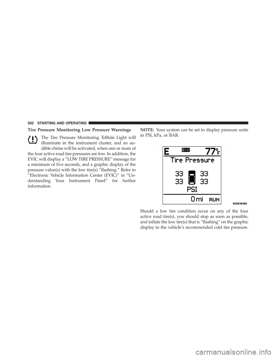 JEEP WRANGLER UNLIMITED 2013  Owners Manual Tire Pressure Monitoring Low Pressure Warnings
The Tire Pressure Monitoring Telltale Light will
illuminate in the instrument cluster, and an au-
dible chime will be activated, when one or more of
the 