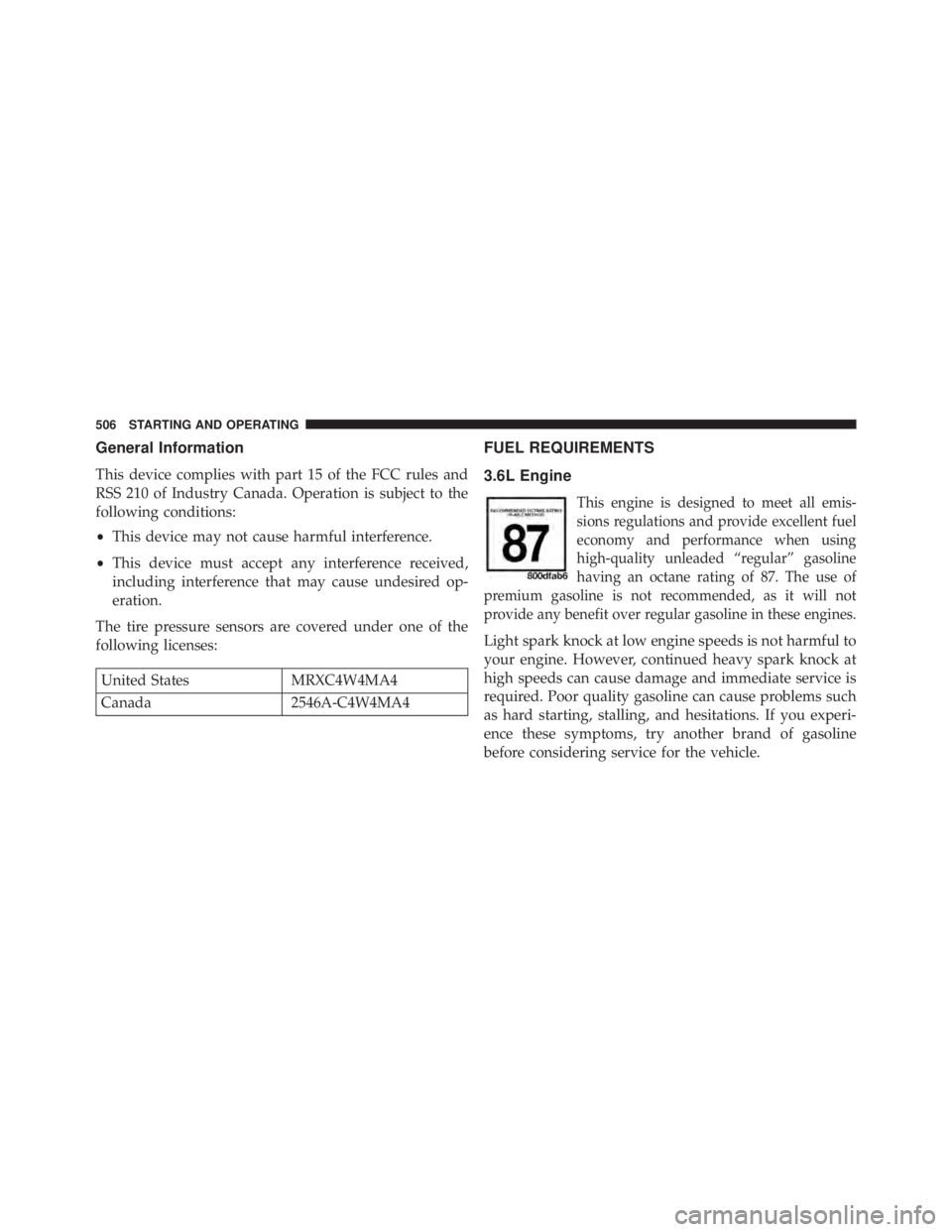 JEEP WRANGLER UNLIMITED 2013  Owners Manual General Information
This device complies with part 15 of the FCC rules and
RSS 210 of Industry Canada. Operation is subject to the
following conditions:
• This device may not cause harmful interfere