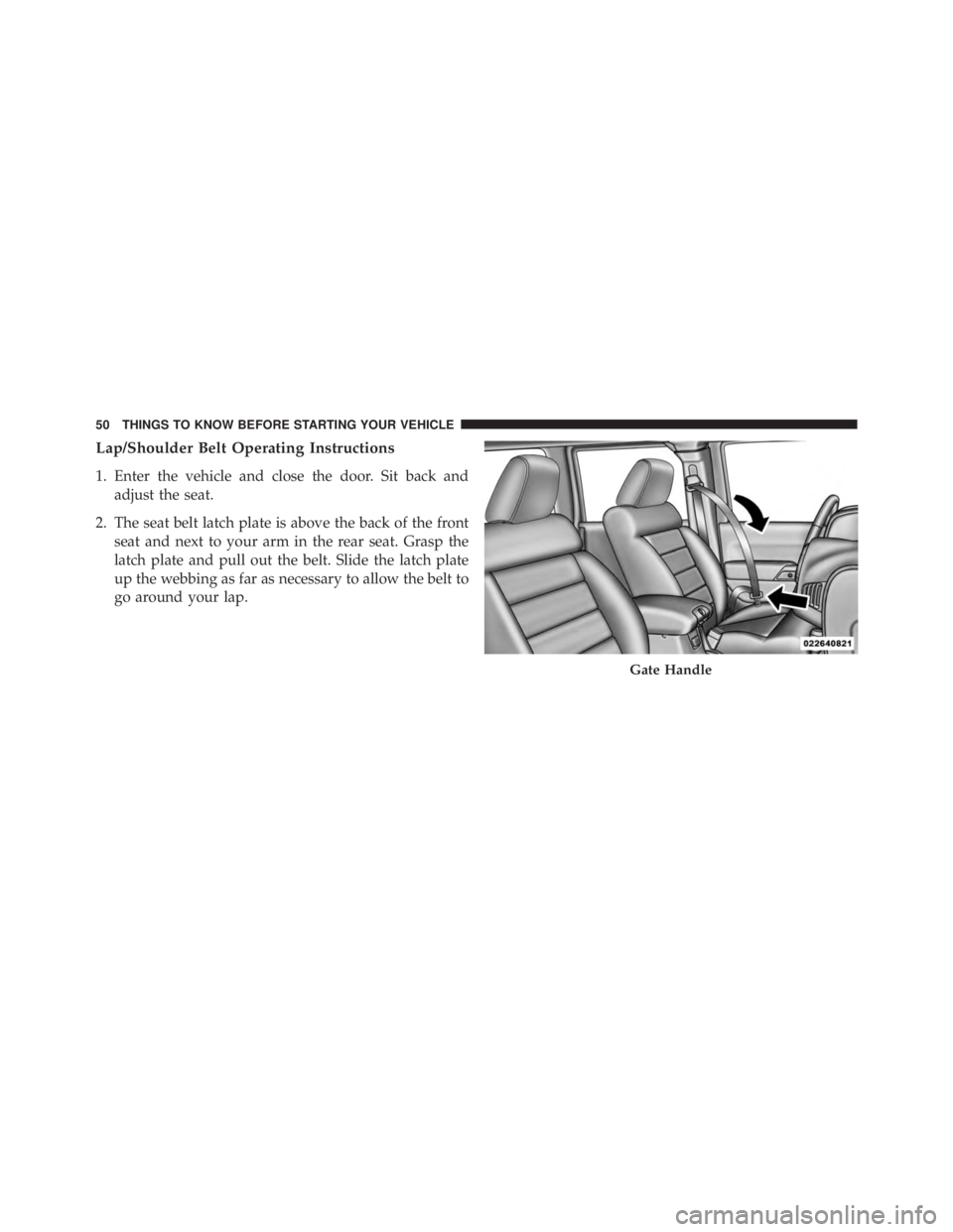 JEEP WRANGLER UNLIMITED 2013 Workshop Manual Lap/Shoulder Belt Operating Instructions
1. Enter the vehicle and close the door. Sit back and
adjust the seat.
2. The seat belt latch plate is above the back of the front
seat and next to your arm in JEEP WRANGLER UNLIMITED 2013 Workshop Manual Lap/Shoulder Belt Operating Instructions
1. Enter the vehicle and close the door. Sit back and
adjust the seat.
2. The seat belt latch plate is above the back of the front
seat and next to your arm in