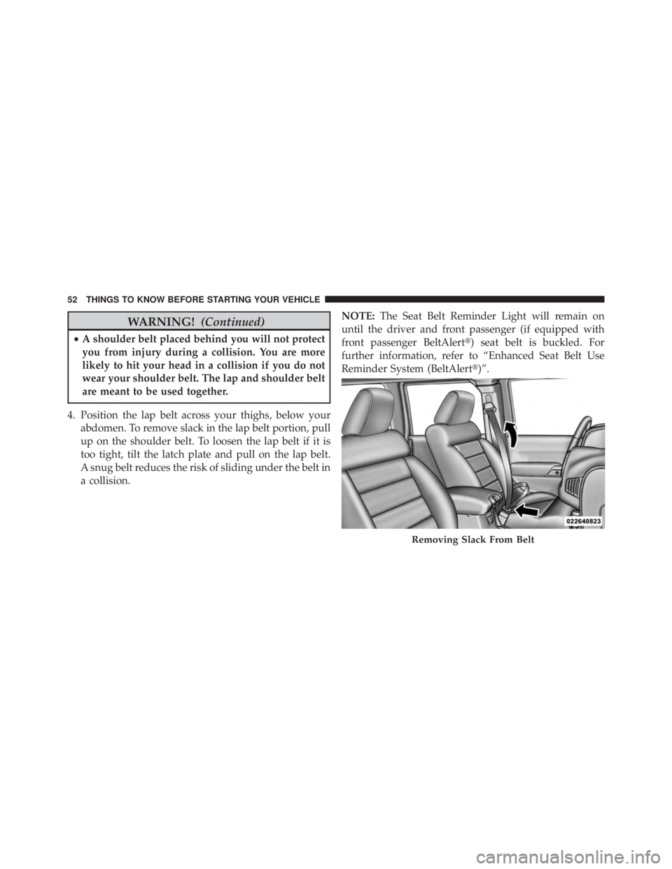 JEEP WRANGLER UNLIMITED 2013 Workshop Manual WARNING! (Continued)• A shoulder belt placed behind you will not protect
you from injury during a collision. You are more
likely to hit your head in a collision if you do not
wear your shoulder belt JEEP WRANGLER UNLIMITED 2013 Workshop Manual WARNING! (Continued)• A shoulder belt placed behind you will not protect
you from injury during a collision. You are more
likely to hit your head in a collision if you do not
wear your shoulder belt