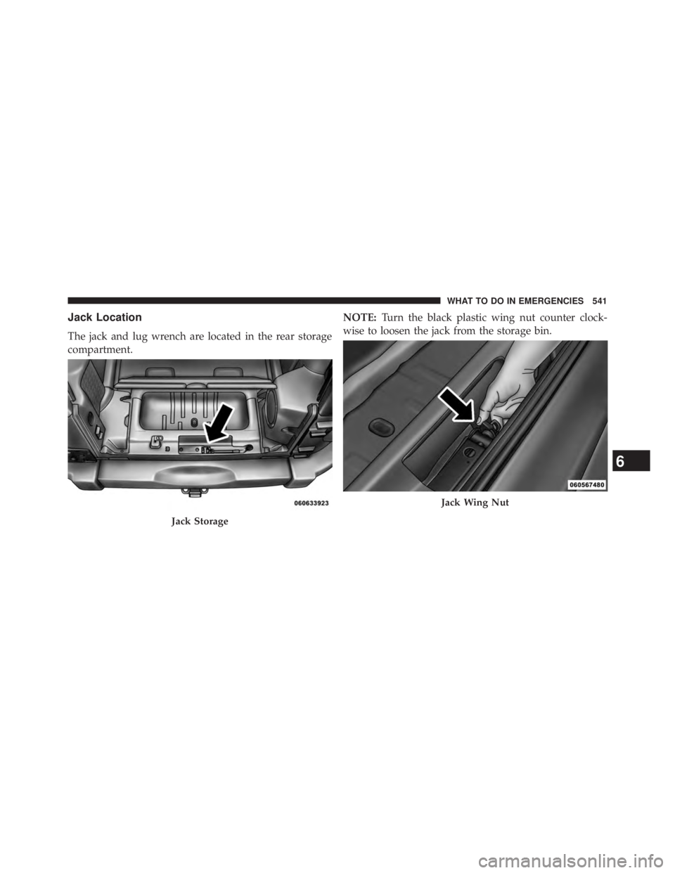 JEEP WRANGLER UNLIMITED 2013 Owners Manual Jack Location
The jack and lug wrench are located in the rear storage
compartment. NOTE: Turn the black plastic wing nut counter clock-
wise to loosen the jack from the storage bin.
Jack Storage Jack JEEP WRANGLER UNLIMITED 2013 Owners Manual Jack Location
The jack and lug wrench are located in the rear storage
compartment. NOTE: Turn the black plastic wing nut counter clock-
wise to loosen the jack from the storage bin.
Jack Storage Jack
