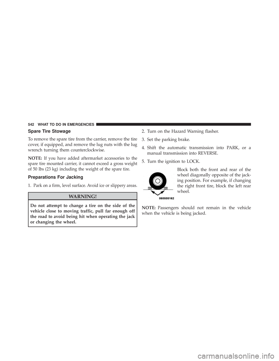 JEEP WRANGLER UNLIMITED 2013 Owners Manual Spare Tire Stowage
To remove the spare tire from the carrier, remove the tire
cover, if equipped, and remove the lug nuts with the lug
wrench turning them counterclockwise.
NOTE: If you have added aft JEEP WRANGLER UNLIMITED 2013 Owners Manual Spare Tire Stowage
To remove the spare tire from the carrier, remove the tire
cover, if equipped, and remove the lug nuts with the lug
wrench turning them counterclockwise.
NOTE: If you have added aft