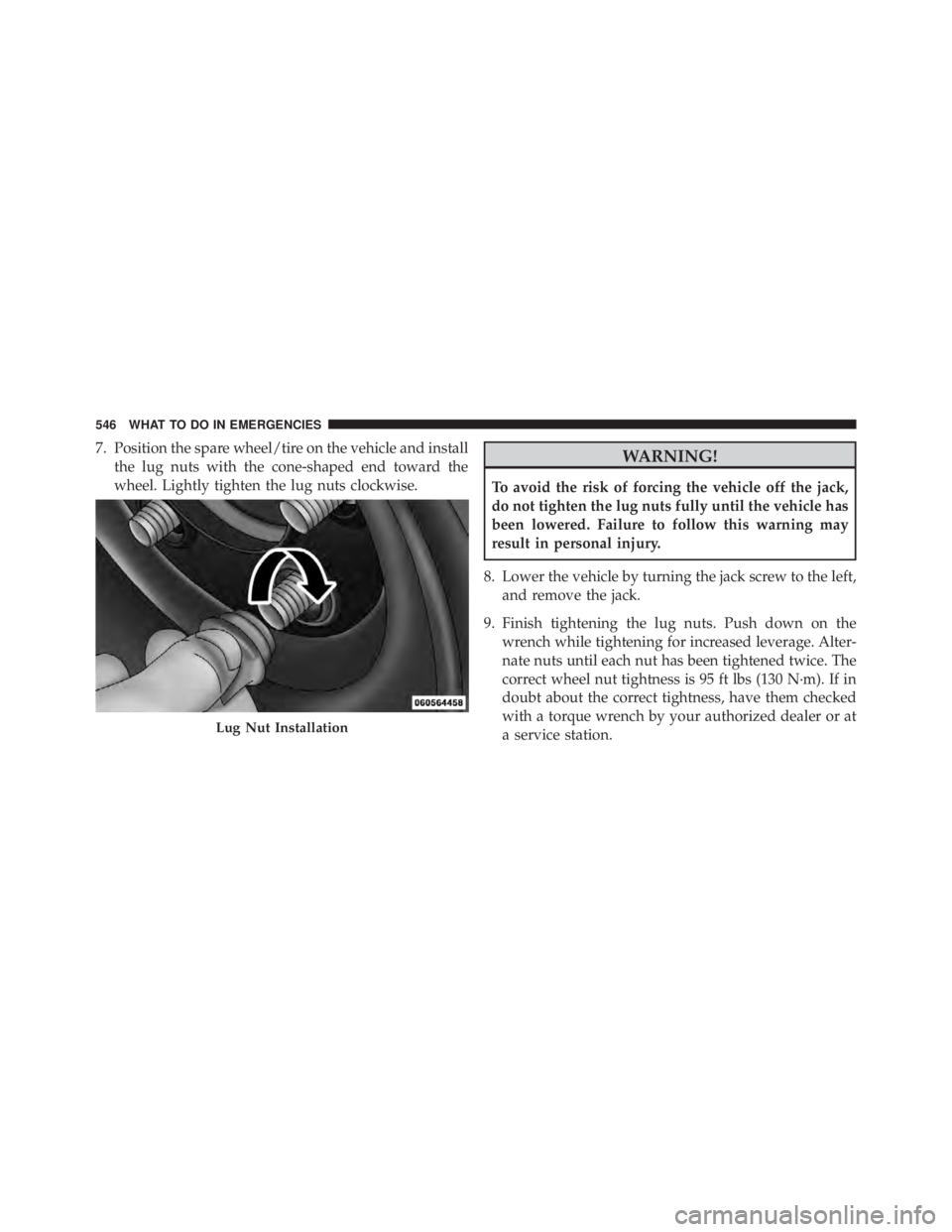 JEEP WRANGLER UNLIMITED 2013 Owners Manual 7. Position the spare wheel/tire on the vehicle and install
the lug nuts with the cone-shaped end toward the
wheel. Lightly tighten the lug nuts clockwise.
WARNING!To avoid the risk of forcing the veh JEEP WRANGLER UNLIMITED 2013 Owners Manual 7. Position the spare wheel/tire on the vehicle and install
the lug nuts with the cone-shaped end toward the
wheel. Lightly tighten the lug nuts clockwise.
WARNING!To avoid the risk of forcing the veh