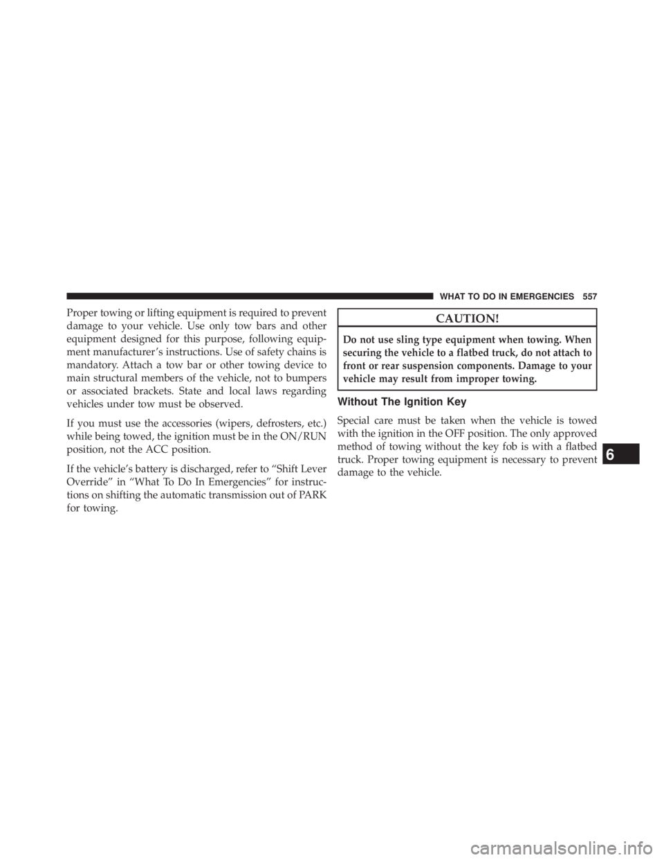JEEP WRANGLER UNLIMITED 2013  Owners Manual Proper towing or lifting equipment is required to prevent
damage to your vehicle. Use only tow bars and other
equipment designed for this purpose, following equip-
ment manufacturer ’s instructions.