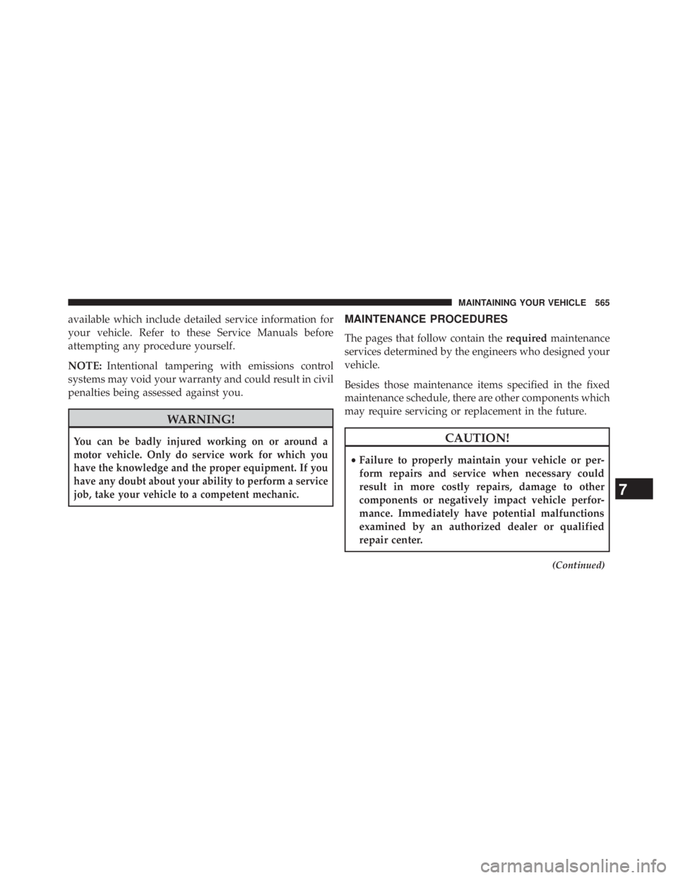 JEEP WRANGLER UNLIMITED 2013 Owners Manual available which include detailed service information for
your vehicle. Refer to these Service Manuals before
attempting any procedure yourself.
NOTE: Intentional tampering with emissions control
syste JEEP WRANGLER UNLIMITED 2013 Owners Manual available which include detailed service information for
your vehicle. Refer to these Service Manuals before
attempting any procedure yourself.
NOTE: Intentional tampering with emissions control
syste
