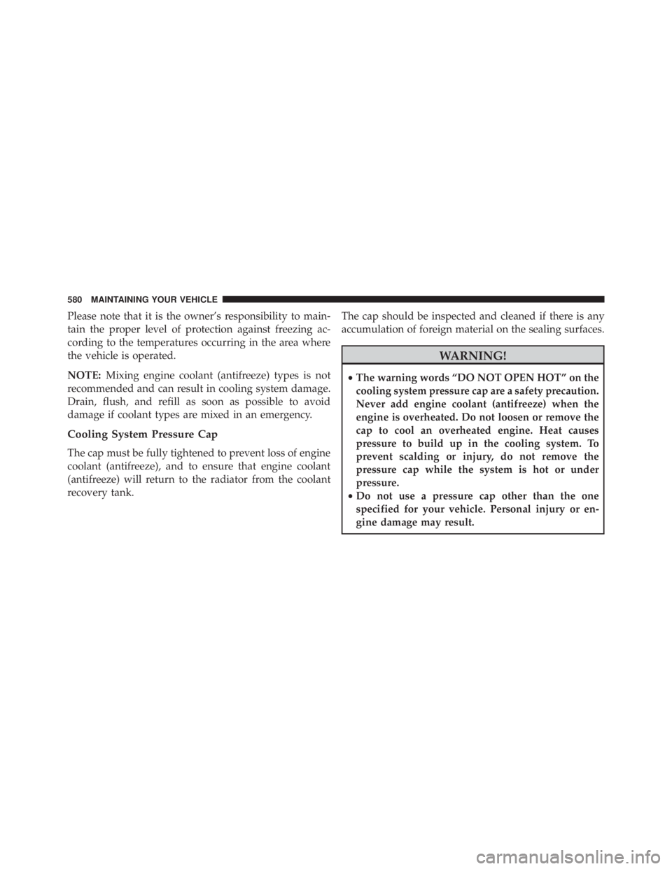 JEEP WRANGLER UNLIMITED 2013  Owners Manual Please note that it is the owner’s responsibility to main-
tain the proper level of protection against freezing ac-
cording to the temperatures occurring in the area where
the vehicle is operated.
N