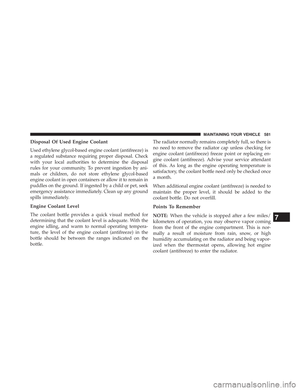 JEEP WRANGLER UNLIMITED 2013  Owners Manual Disposal Of Used Engine Coolant
Used ethylene glycol-based engine coolant (antifreeze) is
a regulated substance requiring proper disposal. Check
with your local authorities to determine the disposal
r