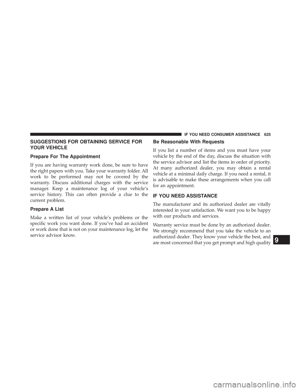 JEEP WRANGLER UNLIMITED 2013  Owners Manual SUGGESTIONS FOR OBTAINING SERVICE FOR
YOUR VEHICLE
Prepare For The Appointment
If you are having warranty work done, be sure to have
the right papers with you. Take your warranty folder. All
work to b