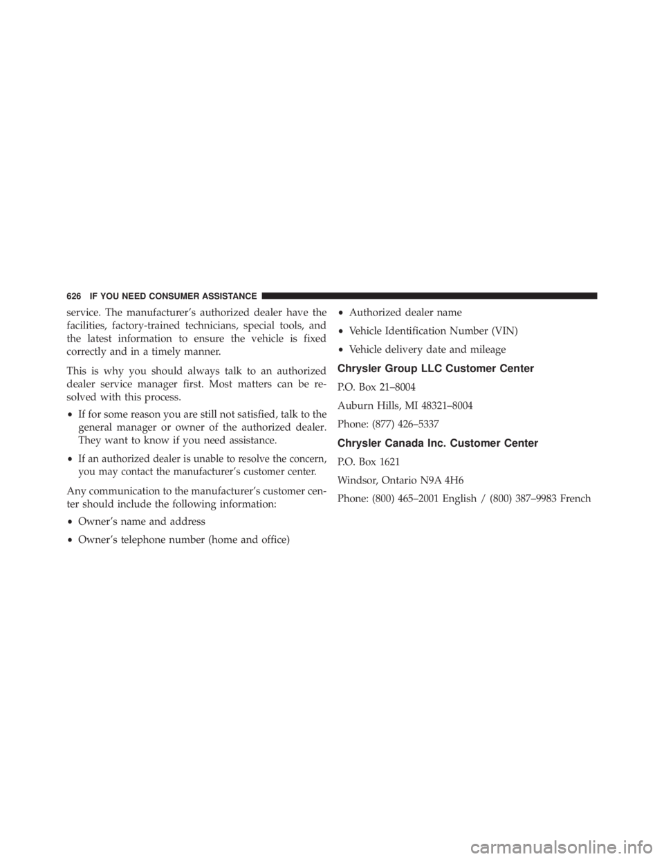 JEEP WRANGLER UNLIMITED 2013  Owners Manual service. The manufacturer’s authorized dealer have the
facilities, factory-trained technicians, special tools, and
the latest information to ensure the vehicle is fixed
correctly and in a timely man