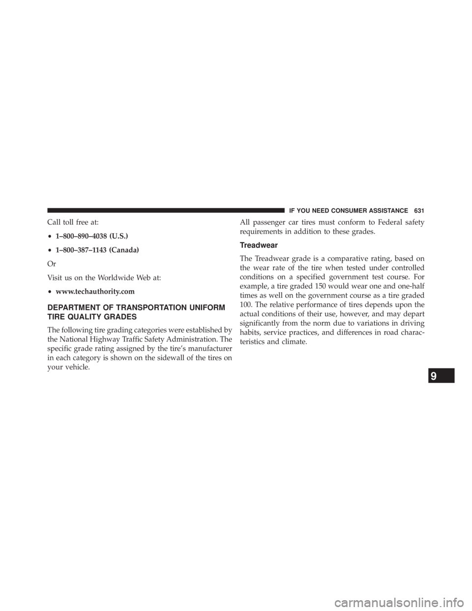 JEEP WRANGLER UNLIMITED 2013  Owners Manual Call toll free at:
• 1–800–890–4038 (U.S.)
• 1–800–387–1143 (Canada)
Or
Visit us on the Worldwide Web at:
• www.techauthority.com
DEPARTMENT OF TRANSPORTATION UNIFORM
TIRE QUALITY GR