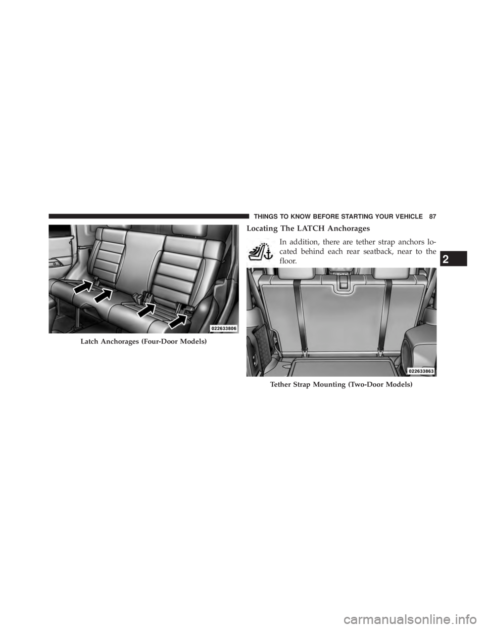 JEEP WRANGLER UNLIMITED 2013 Manual Online Locating The LATCH Anchorages
In addition, there are tether strap anchors lo-
cated behind each rear seatback, near to the
floor.
Latch Anchorages (Four-Door Models)
Tether Strap Mounting (Two-Door Mo JEEP WRANGLER UNLIMITED 2013 Manual Online Locating The LATCH Anchorages
In addition, there are tether strap anchors lo-
cated behind each rear seatback, near to the
floor.
Latch Anchorages (Four-Door Models)
Tether Strap Mounting (Two-Door Mo