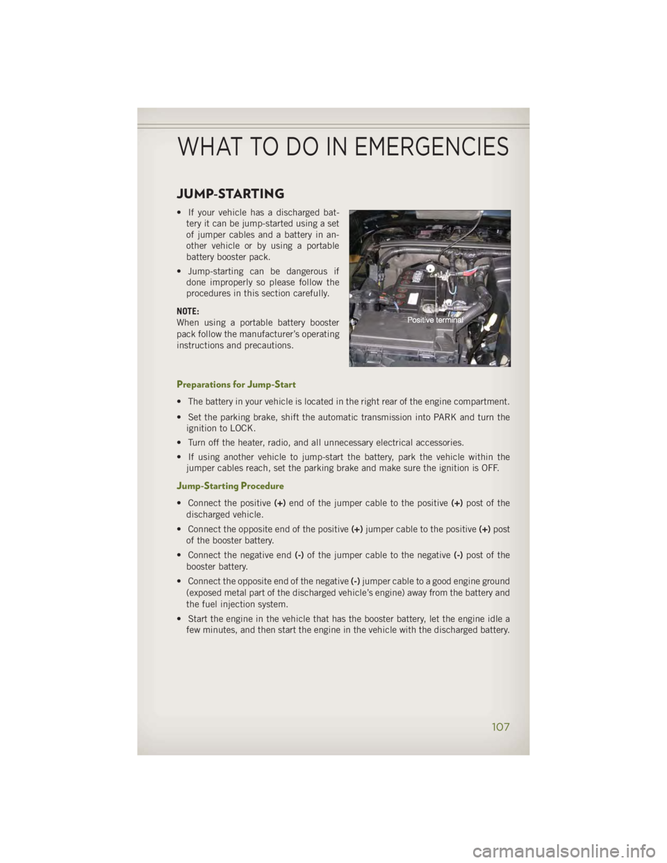 JEEP WRANGLER UNLIMITED 2014 Owners Manual JUMP-STARTING • If your vehicle has a discharged bat-
tery it can be jump-started using a set
of jumper cables and a battery in an-
other vehicle or by using a portable
battery booster pack.
• Jum JEEP WRANGLER UNLIMITED 2014 Owners Manual JUMP-STARTING • If your vehicle has a discharged bat-
tery it can be jump-started using a set
of jumper cables and a battery in an-
other vehicle or by using a portable
battery booster pack.
• Jum