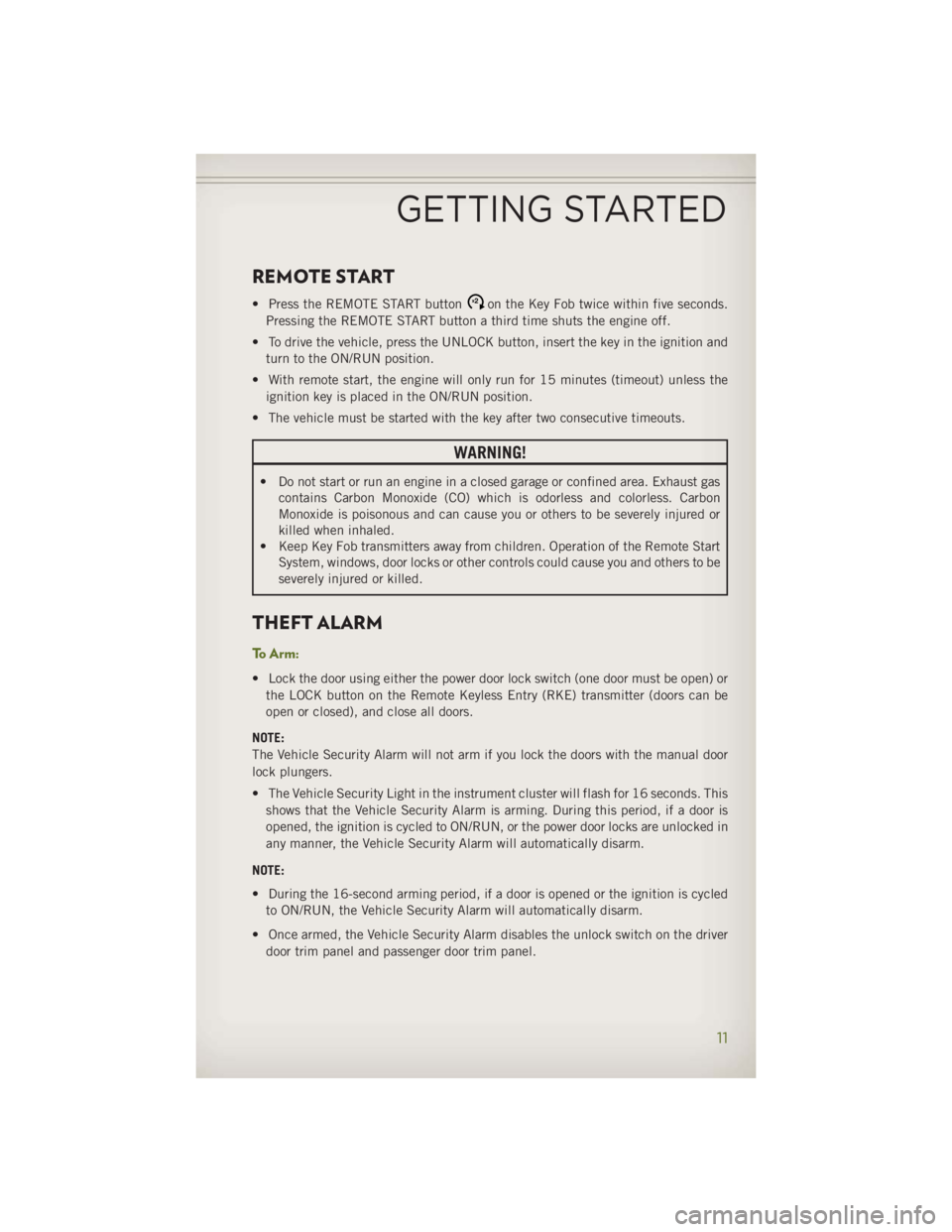 JEEP WRANGLER UNLIMITED 2014 User Guide REMOTE START • Press the REMOTE START button x
2
on the Key Fob twice within five seconds.
Pressing the REMOTE START button a third time shuts the engine off.
• To drive the vehicle, press the UNL