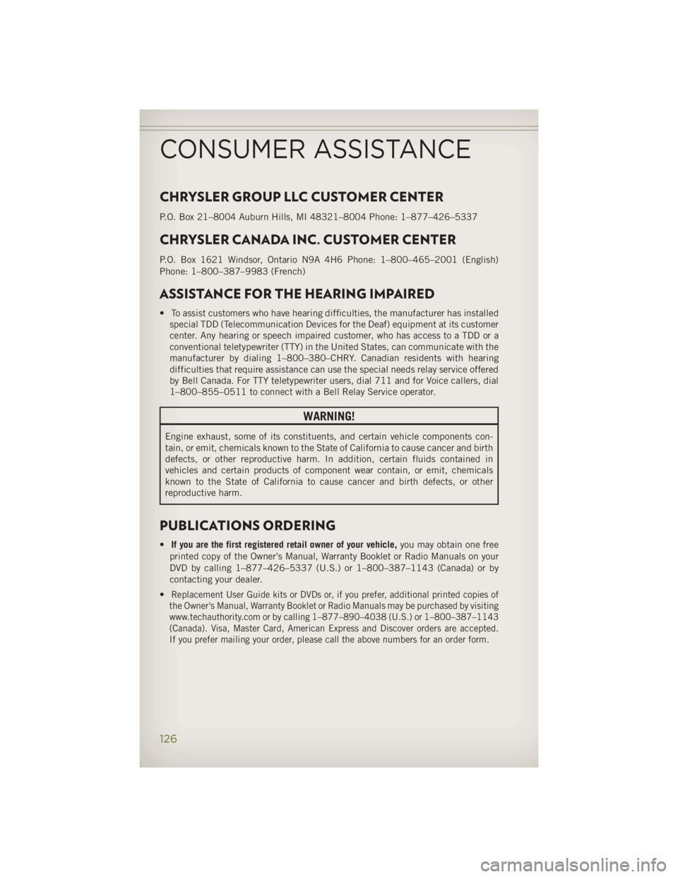 JEEP WRANGLER UNLIMITED 2014 Owners Manual CHRYSLER GROUP LLC CUSTOMER CENTER P.O. Box 21–8004 Auburn Hills, MI 48321–8004 Phone: 1–877–426–5337
CHRYSLER CANADA INC. CUSTOMER CENTER P.O. Box 1621 Windsor, Ontario N9A 4H6 Phone: 1–8 JEEP WRANGLER UNLIMITED 2014 Owners Manual CHRYSLER GROUP LLC CUSTOMER CENTER P.O. Box 21–8004 Auburn Hills, MI 48321–8004 Phone: 1–877–426–5337
CHRYSLER CANADA INC. CUSTOMER CENTER P.O. Box 1621 Windsor, Ontario N9A 4H6 Phone: 1–8