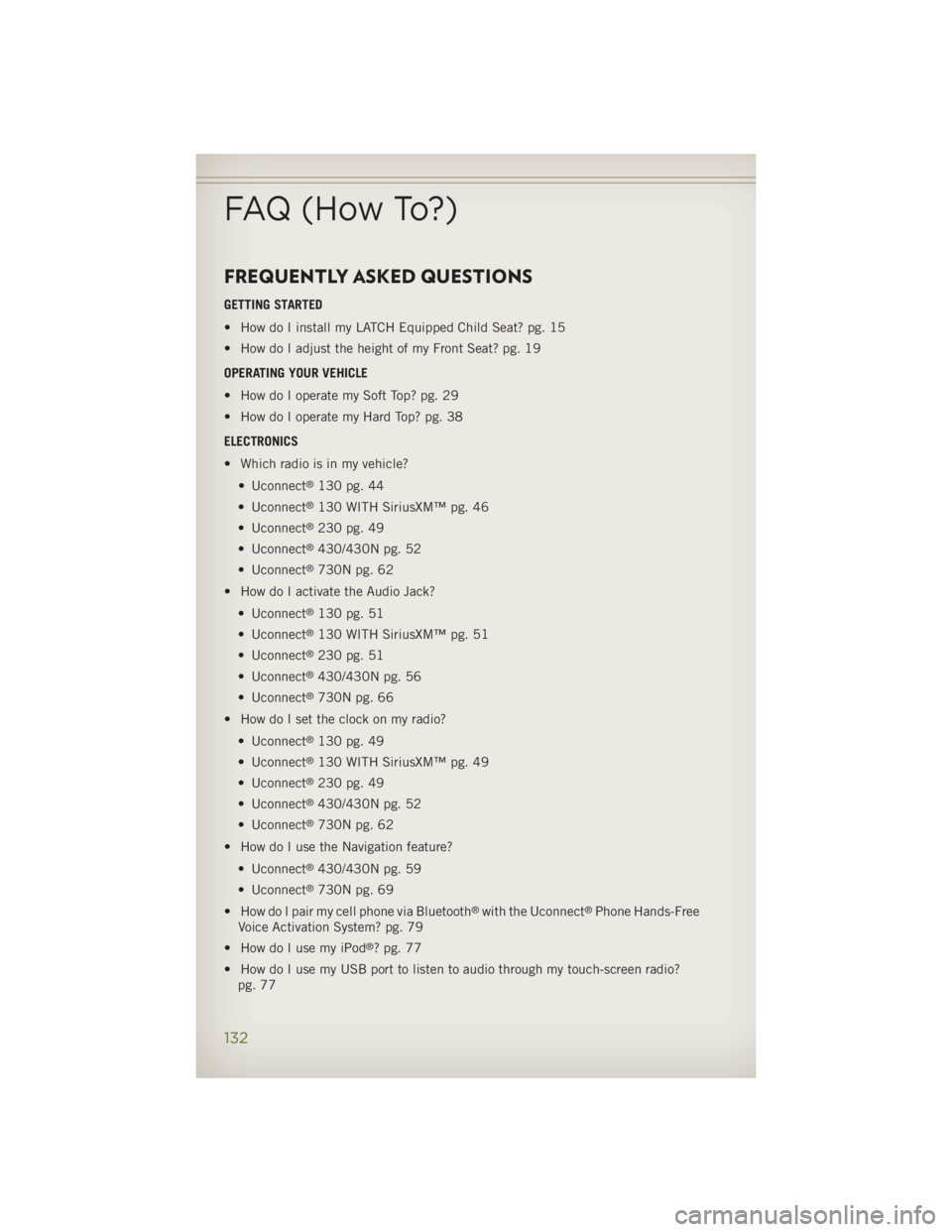 JEEP WRANGLER UNLIMITED 2014 Owners Manual FREQUENTLY ASKED QUESTIONS GETTING STARTED
• How do I install my LATCH Equipped Child Seat? pg. 15
• How do I adjust the height of my Front Seat? pg. 19
OPERATING YOUR VEHICLE
• How do I operate JEEP WRANGLER UNLIMITED 2014 Owners Manual FREQUENTLY ASKED QUESTIONS GETTING STARTED
• How do I install my LATCH Equipped Child Seat? pg. 15
• How do I adjust the height of my Front Seat? pg. 19
OPERATING YOUR VEHICLE
• How do I operate