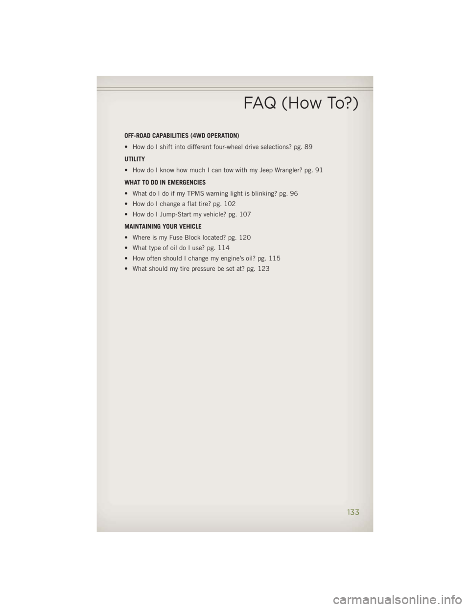 JEEP WRANGLER UNLIMITED 2014 Owners Manual OFF-ROAD CAPABILITIES (4WD OPERATION)
• How do I shift into different four-wheel drive selections? pg. 89
UTILITY
• How do I know how much I can tow with my Jeep Wrangler? pg. 91
WHAT TO DO IN EME JEEP WRANGLER UNLIMITED 2014 Owners Manual OFF-ROAD CAPABILITIES (4WD OPERATION)
• How do I shift into different four-wheel drive selections? pg. 89
UTILITY
• How do I know how much I can tow with my Jeep Wrangler? pg. 91
WHAT TO DO IN EME