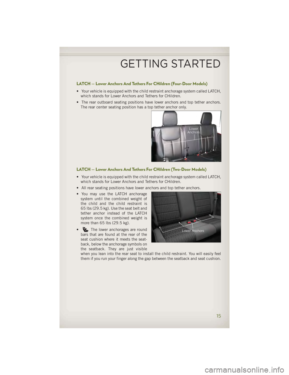 JEEP WRANGLER UNLIMITED 2014 User Guide LATCH — Lower Anchors And Tethers For CHildren (Four-Door Models) • Your vehicle is equipped with the child restraint anchorage system called LATCH,
which stands for Lower Anchors and Tethers for 