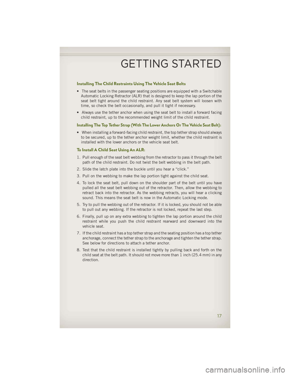 JEEP WRANGLER UNLIMITED 2014 User Guide Installing The Child Restraints Using The Vehicle Seat Belts • The seat belts in the passenger seating positions are equipped with a Switchable
Automatic Locking Retractor (ALR) that is designed to 
