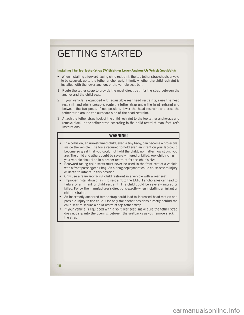 JEEP WRANGLER UNLIMITED 2014 User Guide Installing The Top Tether Strap (With Either Lower Anchors Or Vehicle Seat Belt):• When installing a forward-facing child restraint, the top tether strap should always
to be secured, up to the tethe