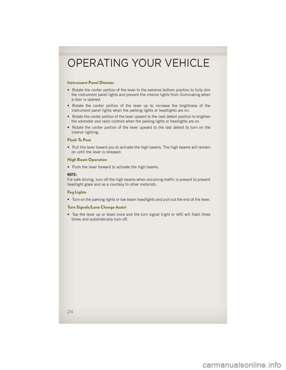 JEEP WRANGLER UNLIMITED 2014 Owners Manual Instrument Panel Dimmer • Rotate the center portion of the lever to the extreme bottom position to fully dim
the instrument panel lights and prevent the interior lights from illuminating when
a door JEEP WRANGLER UNLIMITED 2014 Owners Manual Instrument Panel Dimmer • Rotate the center portion of the lever to the extreme bottom position to fully dim
the instrument panel lights and prevent the interior lights from illuminating when
a door