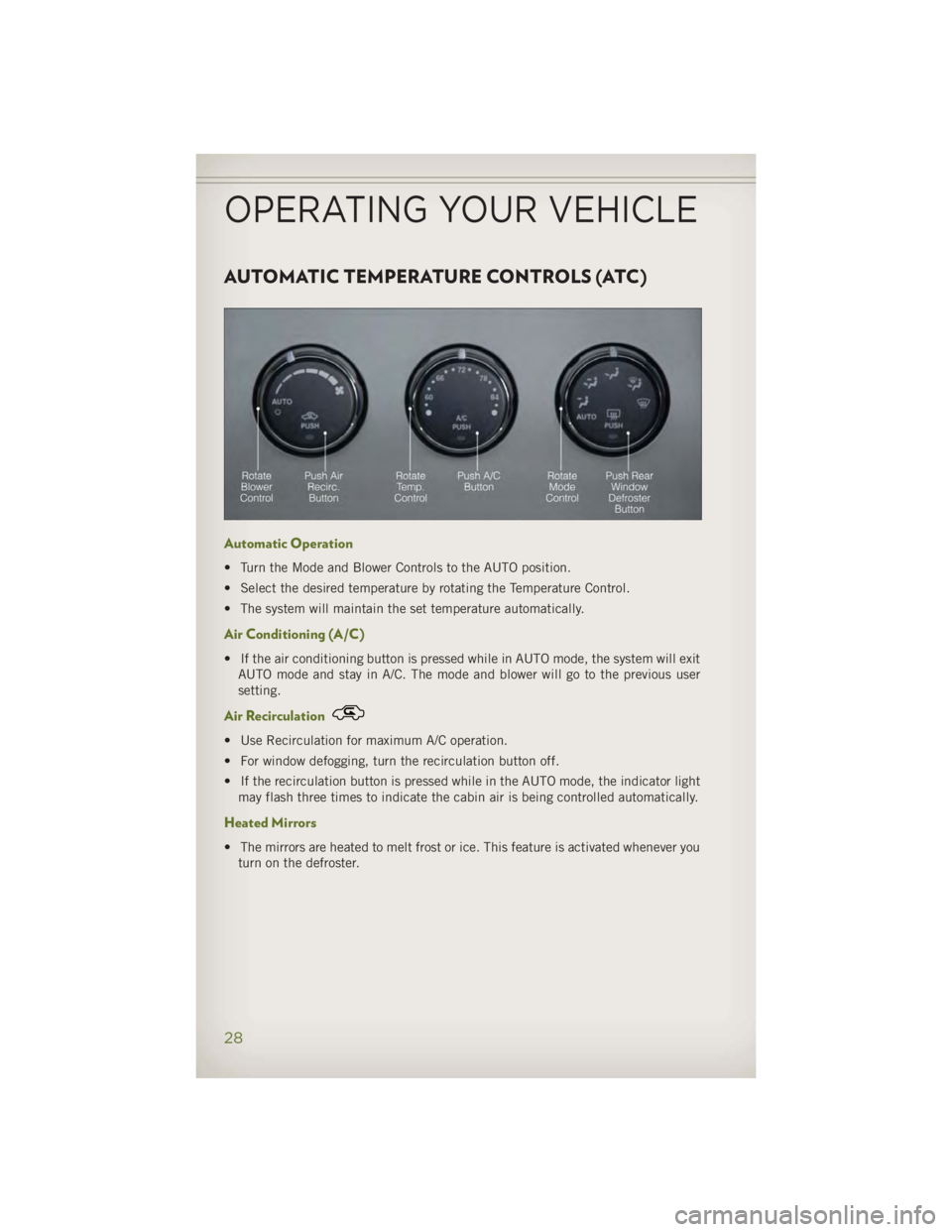 JEEP WRANGLER UNLIMITED 2014 Owners Manual AUTOMATIC TEMPERATURE CONTROLS (ATC)
Automatic Operation • Turn the Mode and Blower Controls to the AUTO position.
• Select the desired temperature by rotating the Temperature Control.
• The sys JEEP WRANGLER UNLIMITED 2014 Owners Manual AUTOMATIC TEMPERATURE CONTROLS (ATC)
Automatic Operation • Turn the Mode and Blower Controls to the AUTO position.
• Select the desired temperature by rotating the Temperature Control.
• The sys