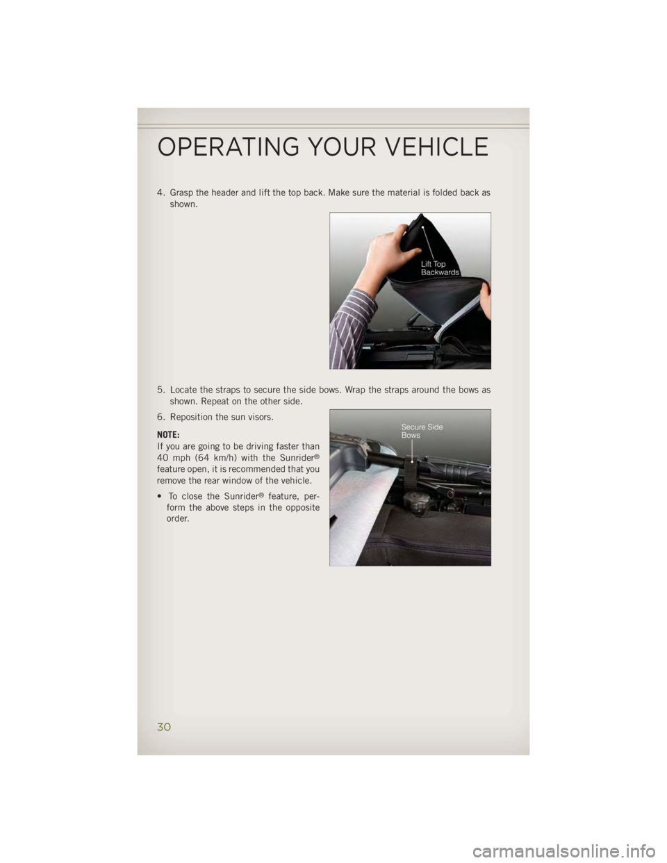 JEEP WRANGLER UNLIMITED 2014 Owners Guide 4. Grasp the header and lift the top back. Make sure the material is folded back as
shown.
5. Locate the straps to secure the side bows. Wrap the straps around the bows as
shown. Repeat on the other s