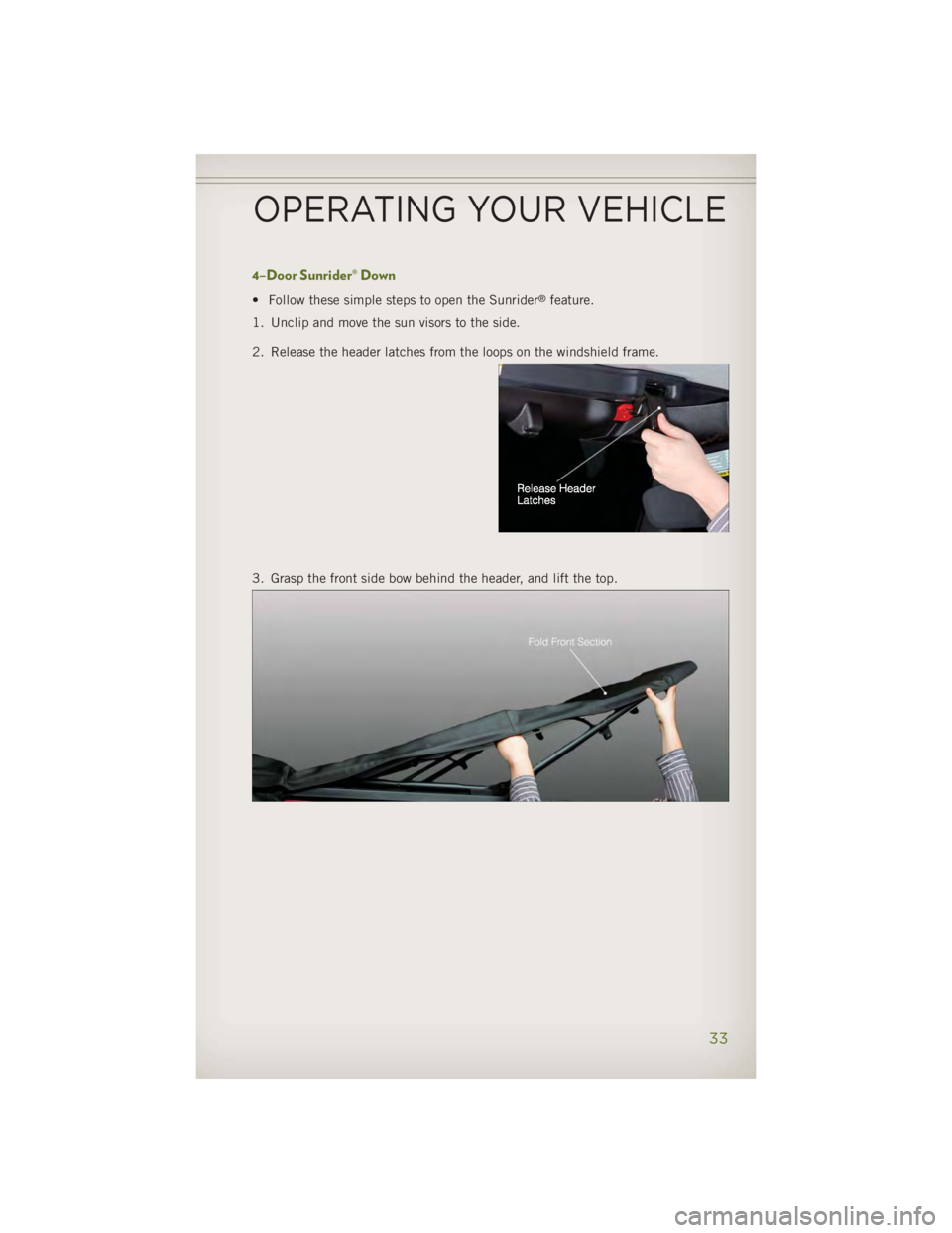 JEEP WRANGLER UNLIMITED 2014 Owners Guide 4–Door Sunrider® Down • Follow these simple steps to open the Sunrider ®
feature.
1. Unclip and move the sun visors to the side.
2. Release the header latches from the loops on the windshield fr