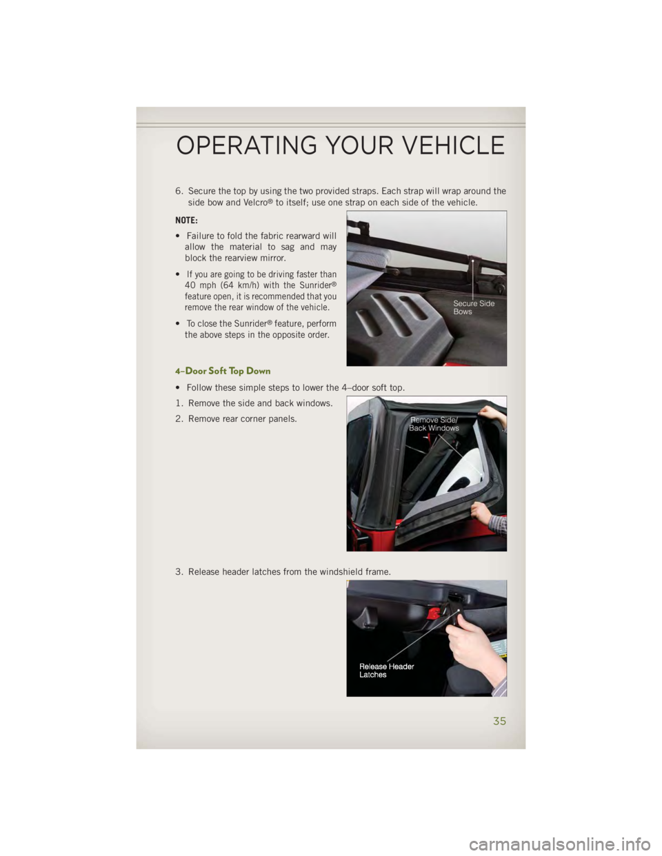 JEEP WRANGLER UNLIMITED 2014 Owners Guide 6. Secure the top by using the two provided straps. Each strap will wrap around the
side bow and Velcro ®
to itself; use one strap on each side of the vehicle.
NOTE:
• Failure to fold the fabric re
