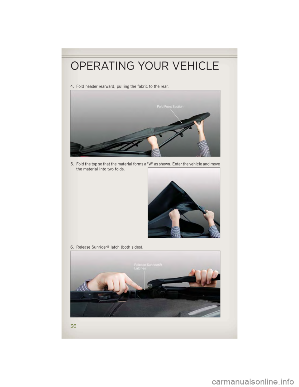 JEEP WRANGLER UNLIMITED 2014 Owners Guide 4. Fold header rearward, pulling the fabric to the rear.
5. Fold the top so that the material forms a "W" as shown. Enter the vehicle and move
the material into two folds.
6. Release Sunrider 