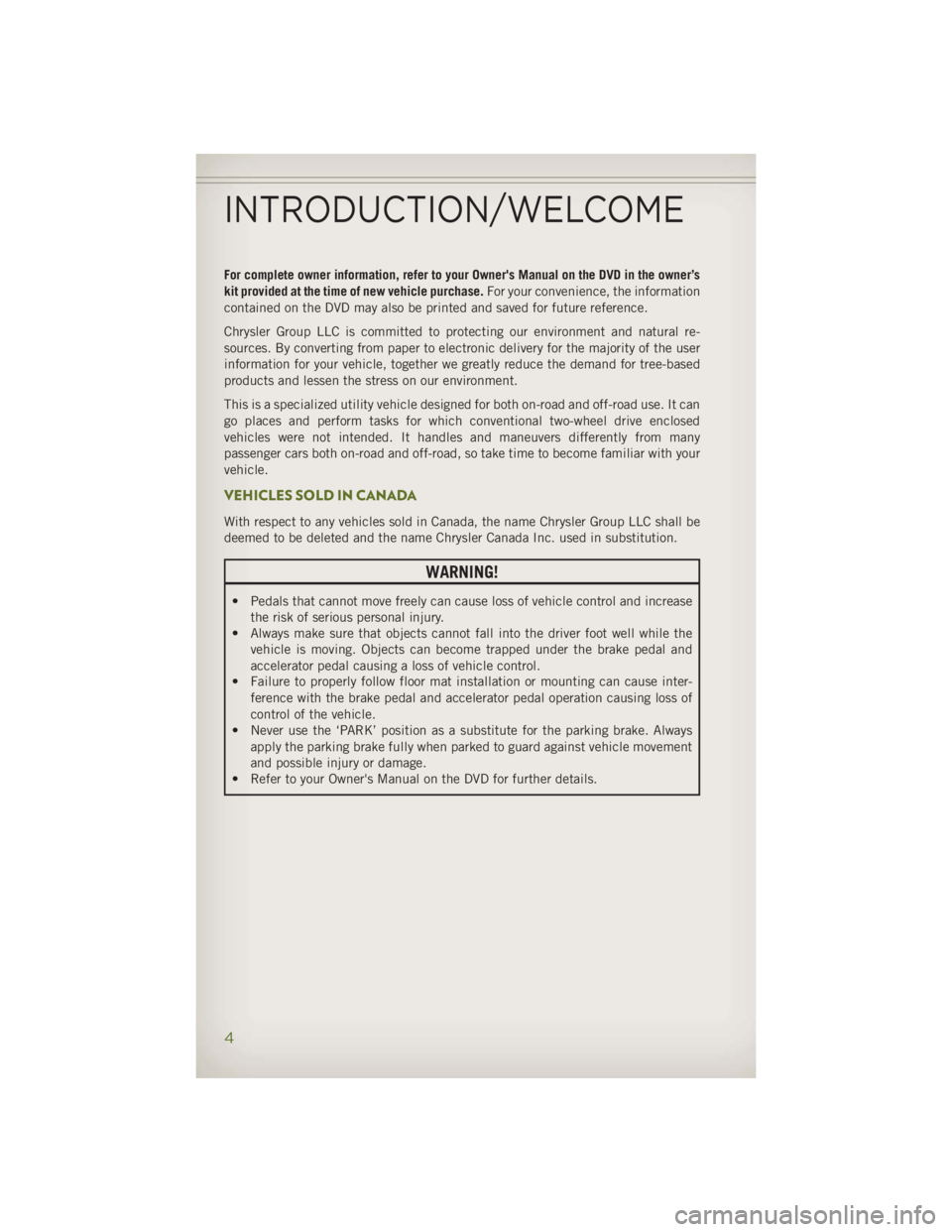 JEEP WRANGLER UNLIMITED 2014 Owners Manual For complete owner information, refer to your Owner's Manual on the DVD in the owner’s
kit provided at the time of new vehicle purchase. For your convenience, the information
contained on the DV JEEP WRANGLER UNLIMITED 2014 Owners Manual For complete owner information, refer to your Owner's Manual on the DVD in the owner’s
kit provided at the time of new vehicle purchase. For your convenience, the information
contained on the DV