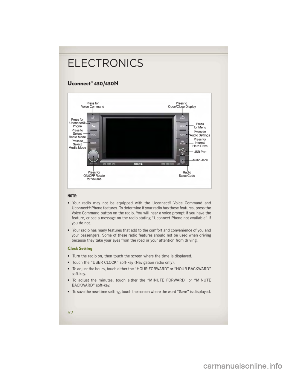 JEEP WRANGLER UNLIMITED 2014 Workshop Manual Uconnect® 430/430N
NOTE:
• Your radio may not be equipped with the Uconnect ®
Voice Command and
Uconnect ®
Phone features. To determine if your radio has these features, press the
Voice Command b JEEP WRANGLER UNLIMITED 2014 Workshop Manual Uconnect® 430/430N
NOTE:
• Your radio may not be equipped with the Uconnect ®
Voice Command and
Uconnect ®
Phone features. To determine if your radio has these features, press the
Voice Command b