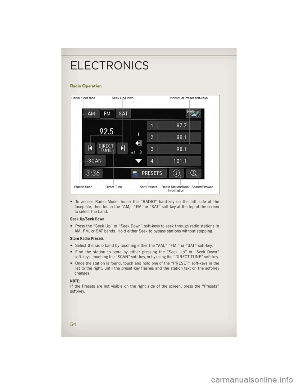 JEEP WRANGLER UNLIMITED 2014 Workshop Manual Radio Operation
• To access Radio Mode, touch the “RADIO” hard-key on the left side of the
faceplate, then touch the “AM,” “FM” or “SAT” soft-key at the top of the screen
to select t JEEP WRANGLER UNLIMITED 2014 Workshop Manual Radio Operation
• To access Radio Mode, touch the “RADIO” hard-key on the left side of the
faceplate, then touch the “AM,” “FM” or “SAT” soft-key at the top of the screen
to select t