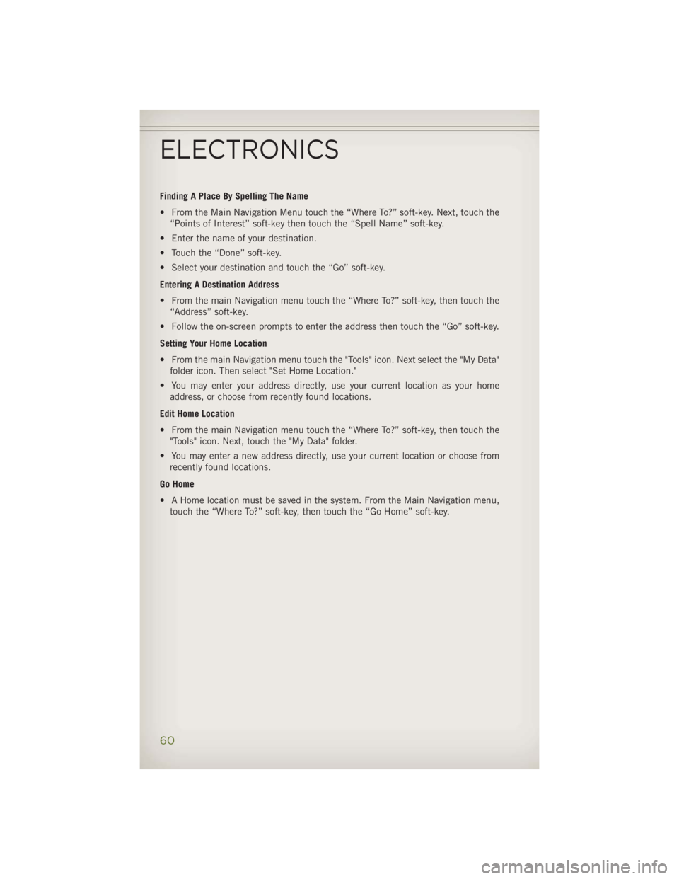 JEEP WRANGLER UNLIMITED 2014 Repair Manual Finding A Place By Spelling The Name
• From the Main Navigation Menu touch the “Where To?” soft-key. Next, touch the
“Points of Interest” soft-key then touch the “Spell Name” soft-key.
JEEP WRANGLER UNLIMITED 2014 Repair Manual Finding A Place By Spelling The Name
• From the Main Navigation Menu touch the “Where To?” soft-key. Next, touch the
“Points of Interest” soft-key then touch the “Spell Name” soft-key.