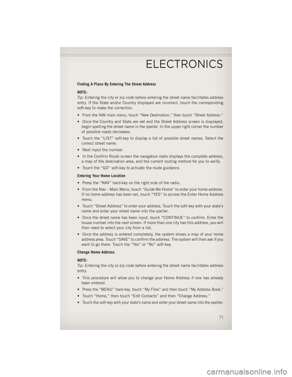 JEEP WRANGLER UNLIMITED 2014 Owners Manual Finding A Place By Entering The Street Address
NOTE:
Tip: Entering the city or zip code before entering the street name facilitates address
entry. If the State and/or Country displayed are incorrect, JEEP WRANGLER UNLIMITED 2014 Owners Manual Finding A Place By Entering The Street Address
NOTE:
Tip: Entering the city or zip code before entering the street name facilitates address
entry. If the State and/or Country displayed are incorrect,