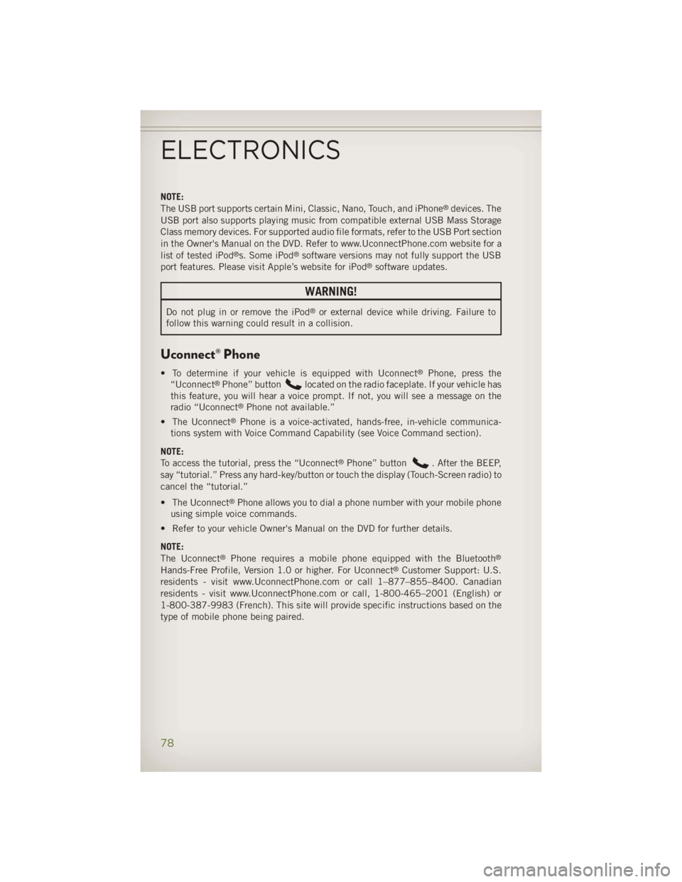 JEEP WRANGLER UNLIMITED 2014 Manual PDF NOTE:
The USB port supports certain Mini, Classic, Nano, Touch, and iPhone ®
devices. The
USB port also supports playing music from compatible external USB Mass Storage
Class memory devices. For supp JEEP WRANGLER UNLIMITED 2014 Manual PDF NOTE:
The USB port supports certain Mini, Classic, Nano, Touch, and iPhone ®
devices. The
USB port also supports playing music from compatible external USB Mass Storage
Class memory devices. For supp