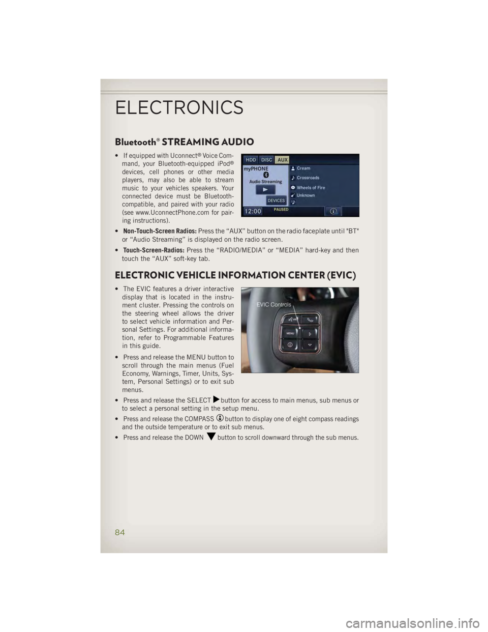 JEEP WRANGLER UNLIMITED 2014 Manual Online Bluetooth® STREAMING AUDIO • If equipped with Uconnect ®
Voice Com-
mand, your Bluetooth-equipped iPod ®
devices, cell phones or other media
players, may also be able to stream
music to your vehi JEEP WRANGLER UNLIMITED 2014 Manual Online Bluetooth® STREAMING AUDIO • If equipped with Uconnect ®
Voice Com-
mand, your Bluetooth-equipped iPod ®
devices, cell phones or other media
players, may also be able to stream
music to your vehi