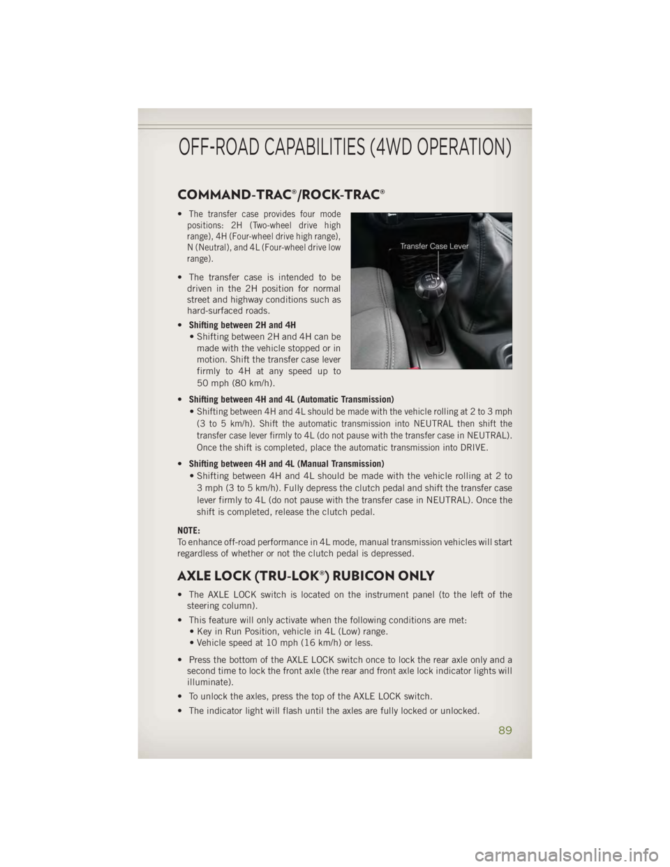 JEEP WRANGLER UNLIMITED 2014  Owners Manual COMMAND-TRAC®/ROCK-TRAC® • The transfer case provides four mode
positions: 2H (Two-wheel drive high
range), 4H (Four-wheel drive high range),
N (Neutral), and 4L (Four-wheel drive low
range).
• 