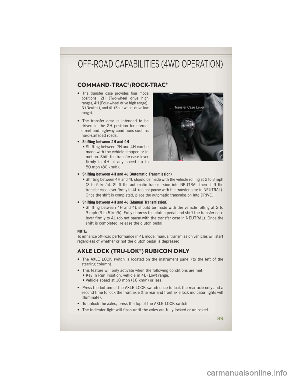 JEEP WRANGLER UNLIMITED 2014 Owners Manual COMMAND-TRAC®/ROCK-TRAC® • The transfer case provides four mode
positions: 2H (Two-wheel drive high
range), 4H (Four-wheel drive high range),
N (Neutral), and 4L (Four-wheel drive low
range).
• JEEP WRANGLER UNLIMITED 2014 Owners Manual COMMAND-TRAC®/ROCK-TRAC® • The transfer case provides four mode
positions: 2H (Two-wheel drive high
range), 4H (Four-wheel drive high range),
N (Neutral), and 4L (Four-wheel drive low
range).
•