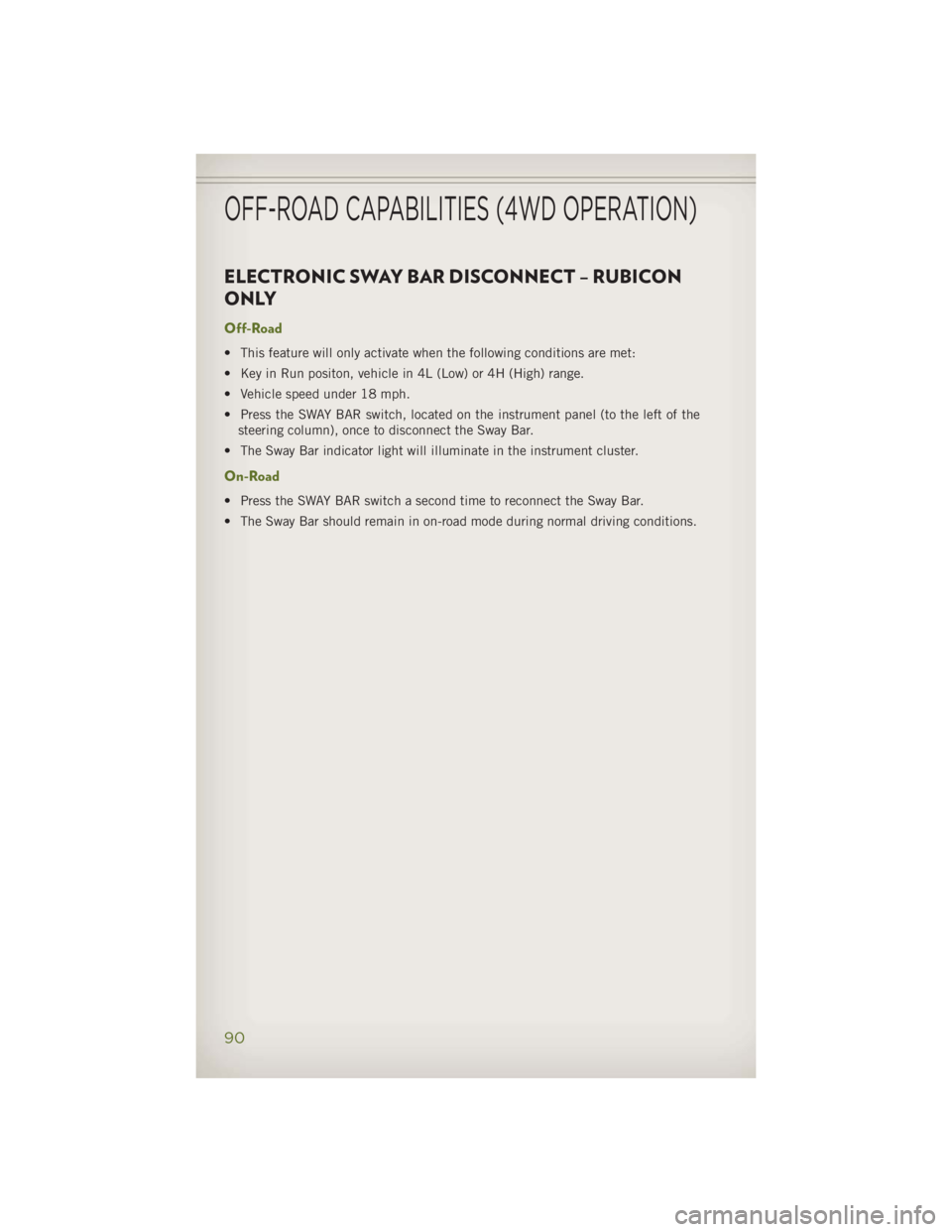 JEEP WRANGLER UNLIMITED 2014 Owners Manual ELECTRONIC SWAY BAR DISCONNECT – RUBICON
ONLY Off-Road • This feature will only activate when the following conditions are met:
• Key in Run positon, vehicle in 4L (Low) or 4H (High) range.
• JEEP WRANGLER UNLIMITED 2014 Owners Manual ELECTRONIC SWAY BAR DISCONNECT – RUBICON
ONLY Off-Road • This feature will only activate when the following conditions are met:
• Key in Run positon, vehicle in 4L (Low) or 4H (High) range.
•