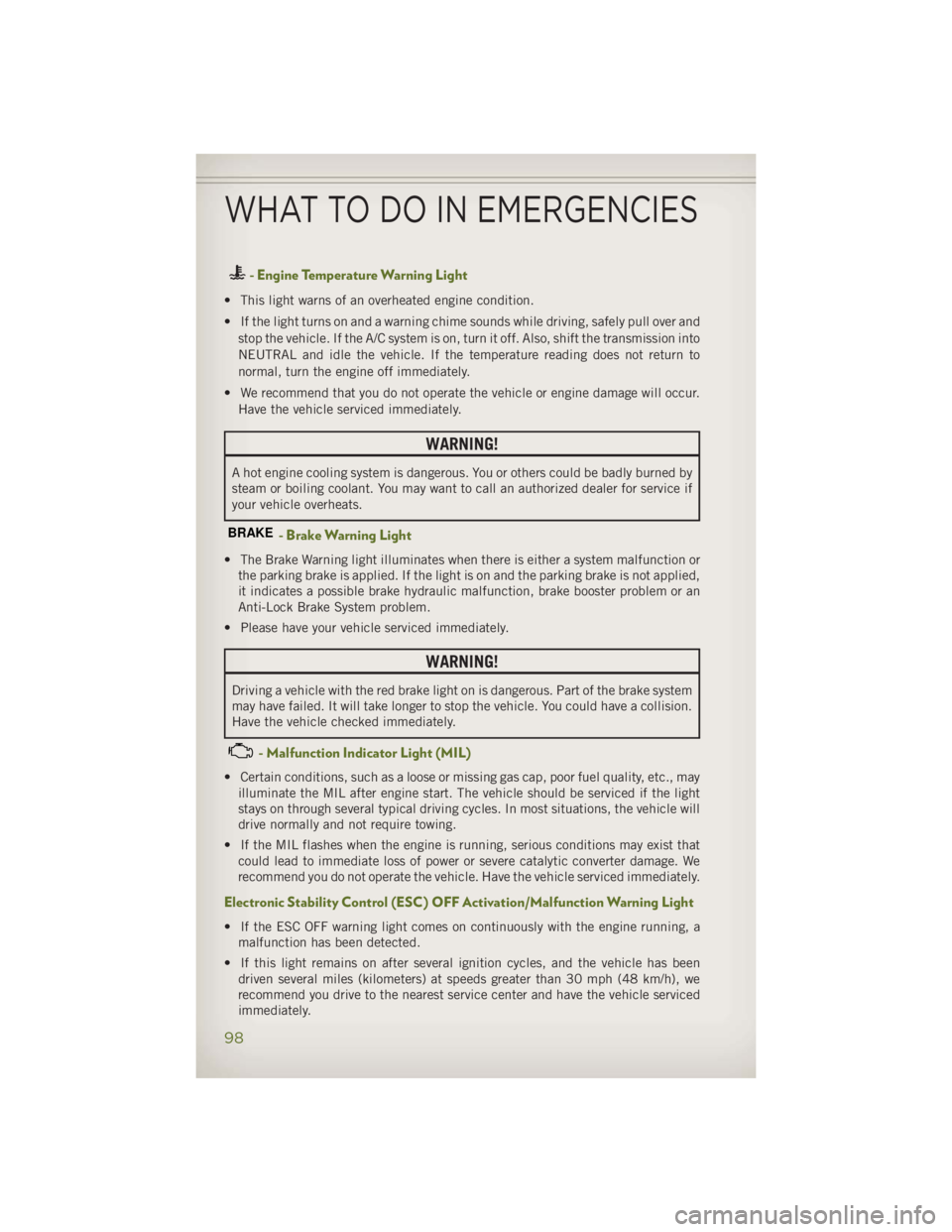 JEEP WRANGLER UNLIMITED 2014 Owners Manual - Engine Temperature Warning Light• This light warns of an overheated engine condition.
• If the light turns on and a warning chime sounds while driving, safely pull over and
stop the vehicle. If JEEP WRANGLER UNLIMITED 2014 Owners Manual - Engine Temperature Warning Light• This light warns of an overheated engine condition.
• If the light turns on and a warning chime sounds while driving, safely pull over and
stop the vehicle. If