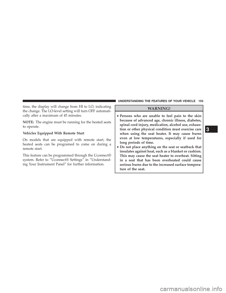 JEEP CHEROKEE 2014 KL / 5.G Owners Manual time, the display will change from HI to LO, indicating
the change. The LO-level setting will turn OFF automati-
cally after a maximum of 45 minutes.
NOTE:The engine must be running for the heated sea