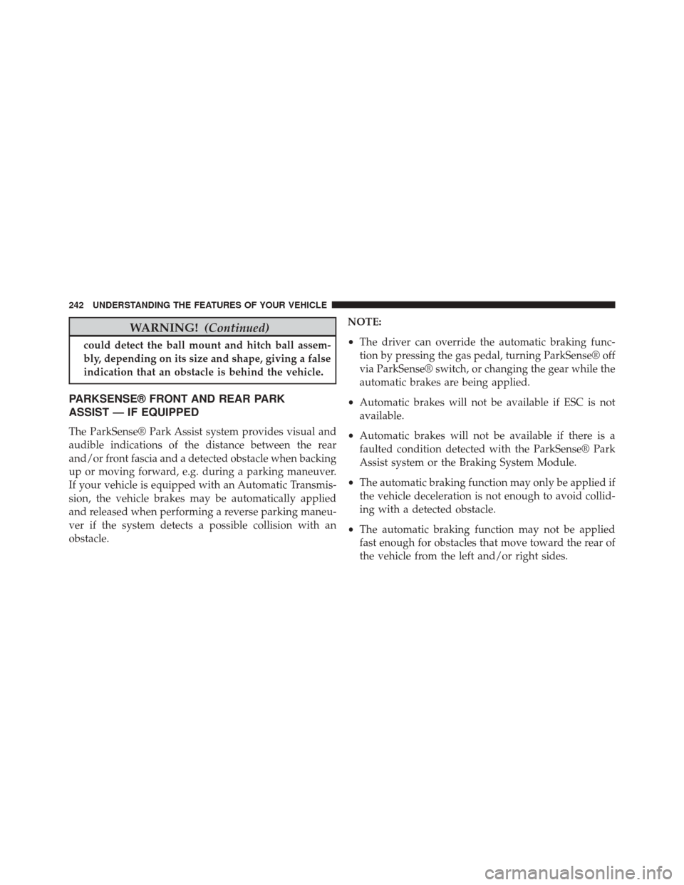 JEEP CHEROKEE 2014 KL / 5.G Owners Manual WARNING!(Continued)
could detect the ball mount and hitch ball assem-
bly, depending on its size and shape, giving a false
indication that an obstacle is behind the vehicle.
PARKSENSE® FRONT AND REAR