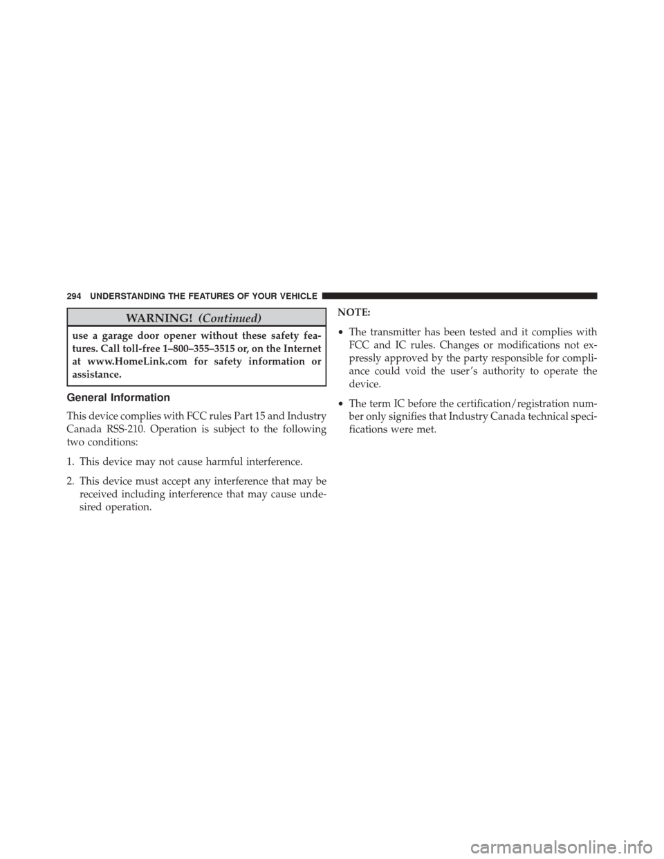 JEEP CHEROKEE 2014 KL / 5.G Owners Manual WARNING!(Continued)
use a garage door opener without these safety fea-
tures. Call toll-free 1–800–355–3515 or, on the Internet
at www.HomeLink.com for safety information or
assistance.
General 