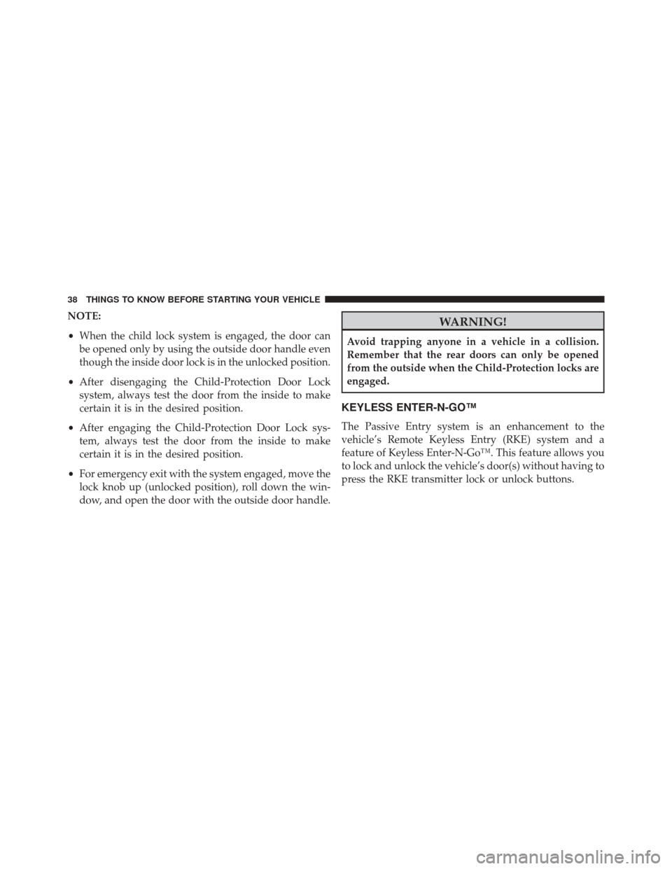 JEEP CHEROKEE 2014 KL / 5.G Owners Guide NOTE:
•When the child lock system is engaged, the door can
be opened only by using the outside door handle even
though the inside door lock is in the unlocked position.
• After disengaging the Chi